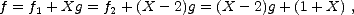 f = f1 + Xg = f2 + (X - 2)g = (X - 2)g + (1 + X) ,